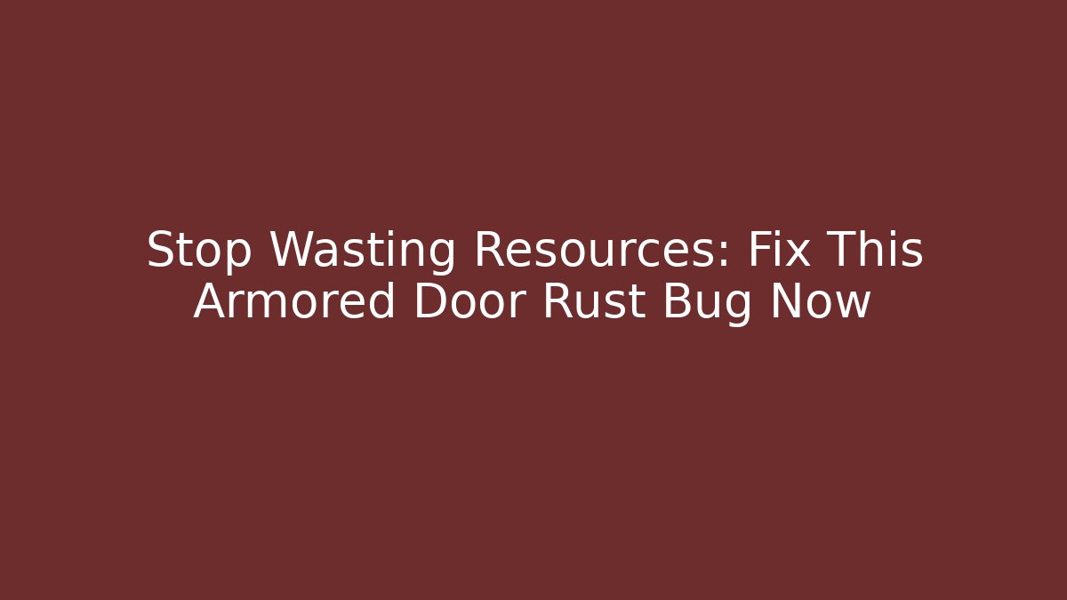 Stop Wasting Resources: Fix This Armored Door Rust Bug Now - Create More Assets