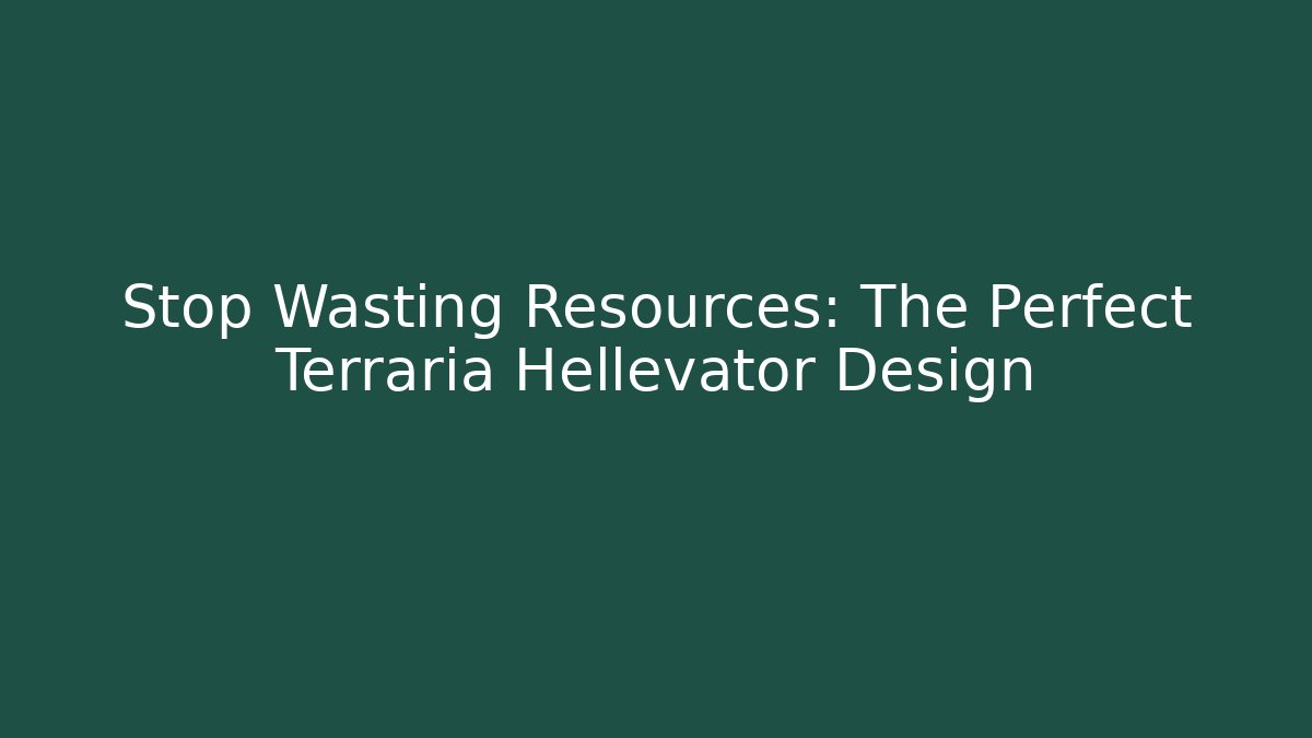 Stop Wasting Resources: The Perfect Terraria Hellevator Design