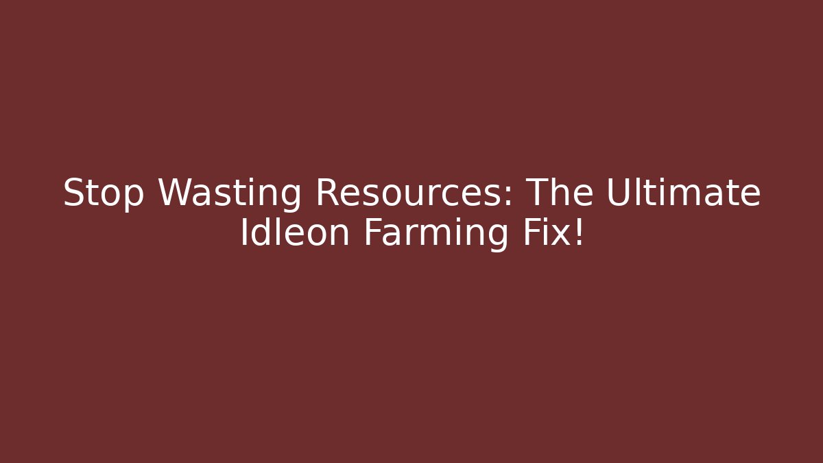 Stop Wasting Resources: The Ultimate Idleon Farming Fix! - Create More Assets