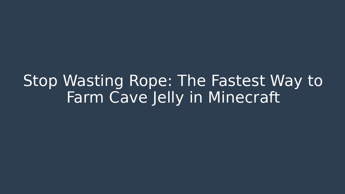 Stop Wasting Rope: The Fastest Way to Farm Cave Jelly in Minecraft
