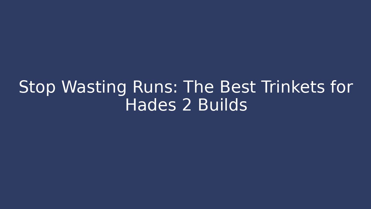 Stop Wasting Runs: The Best Trinkets for Hades 2 Builds