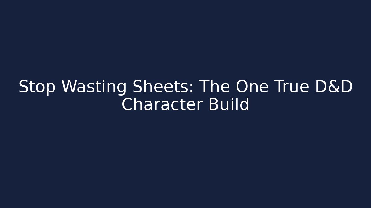 Stop Wasting Sheets: The One True D&D Character Build