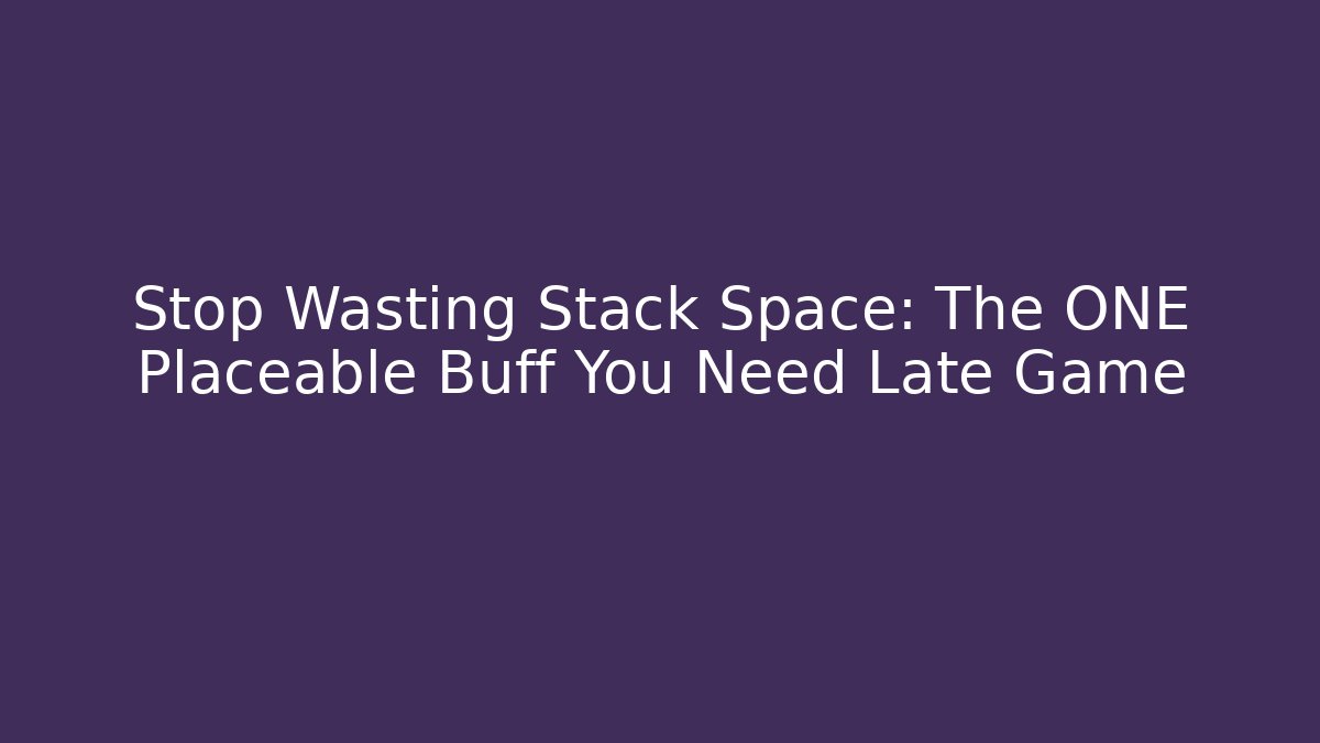 Stop Wasting Stack Space: The ONE Placeable Buff You Need Late Game