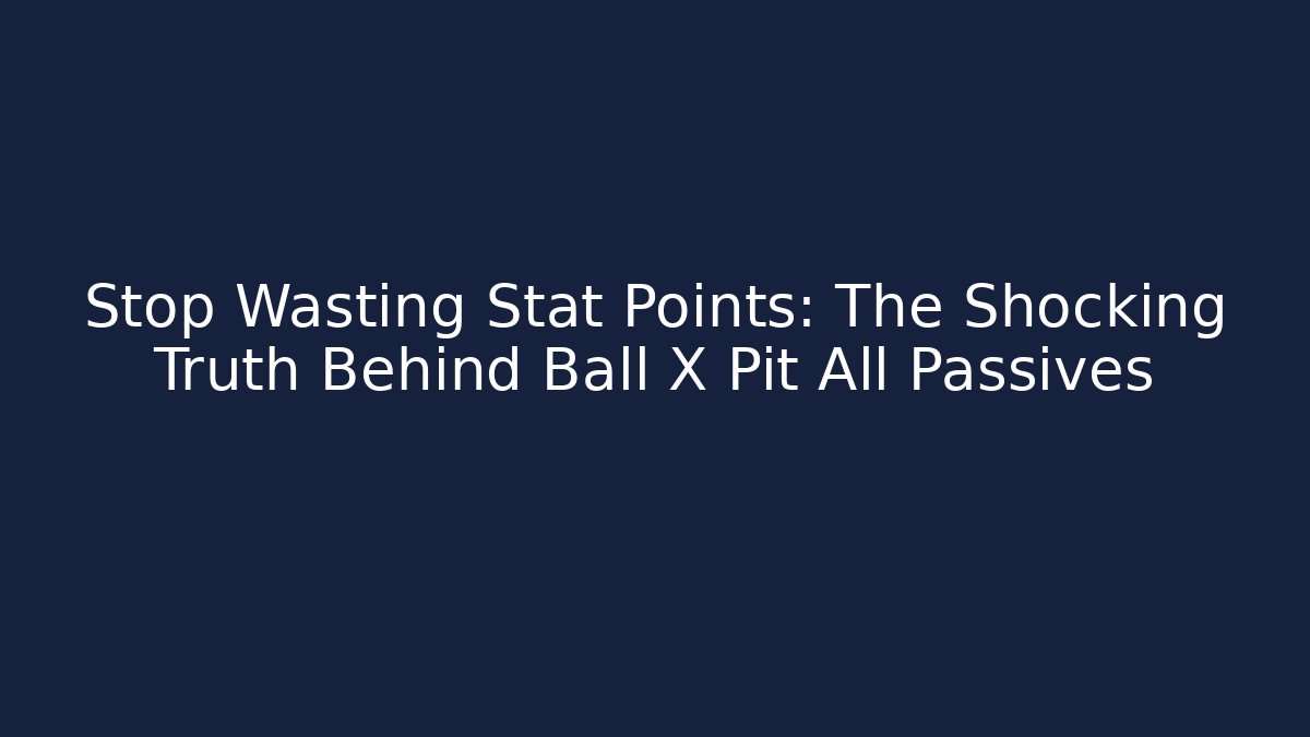 Stop Wasting Stat Points: The Shocking Truth Behind Ball X Pit All Passives
