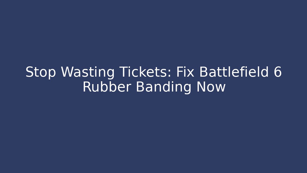 Stop Wasting Tickets: Fix Battlefield 6 Rubber Banding Now