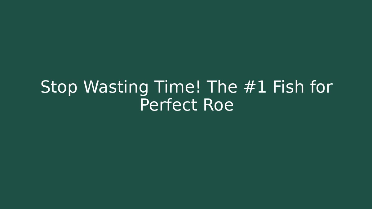 Stop Wasting Time! The #1 Fish for Perfect Roe