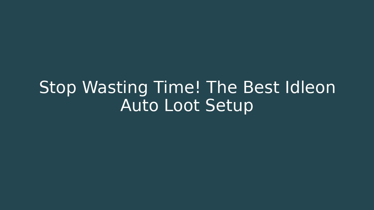 Stop Wasting Time! The Best Idleon Auto Loot Setup - Create More Assets