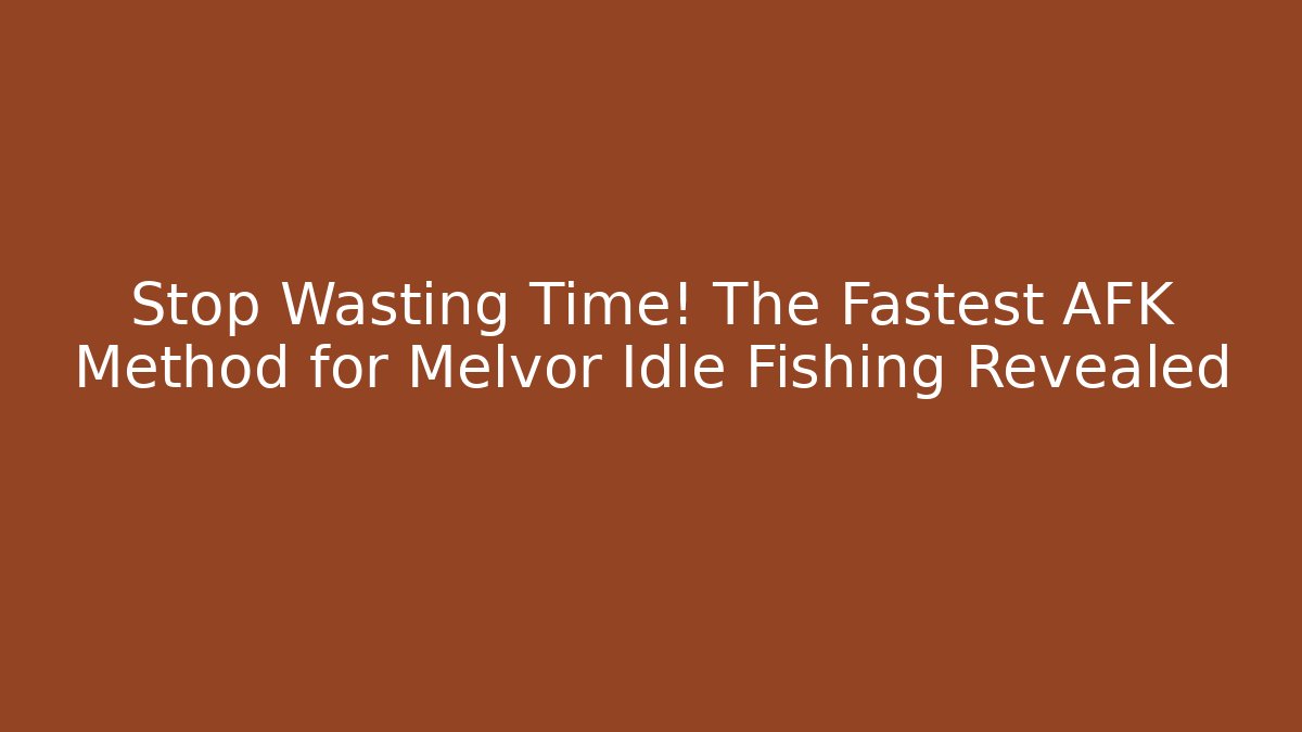 Stop Wasting Time! The Fastest AFK Method for Melvor Idle Fishing Revealed