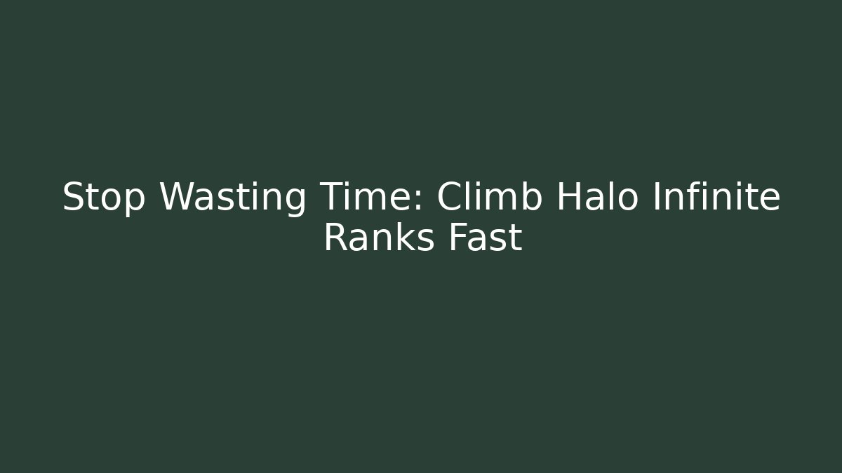 Stop Wasting Time: Climb Halo Infinite Ranks Fast