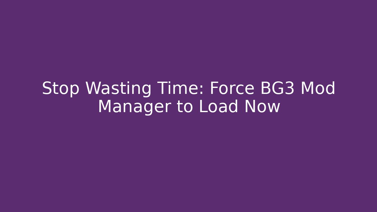 Stop Wasting Time: Force BG3 Mod Manager to Load Now