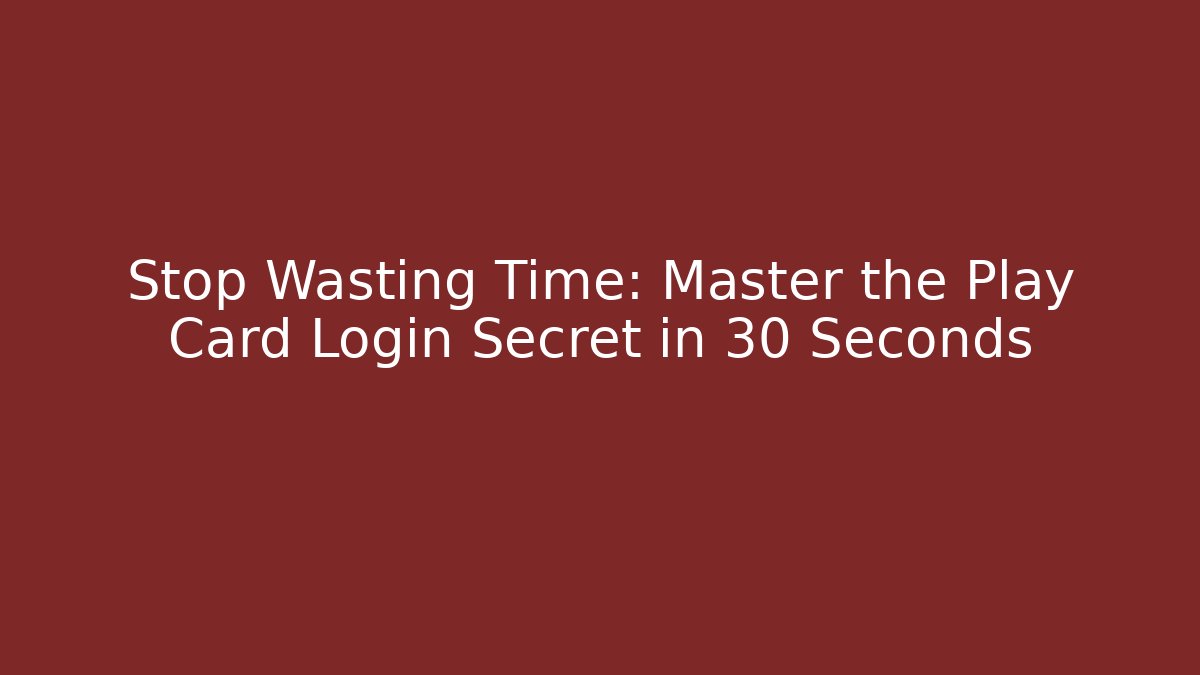 Stop Wasting Time: Master the Play Card Login Secret in 30 Seconds