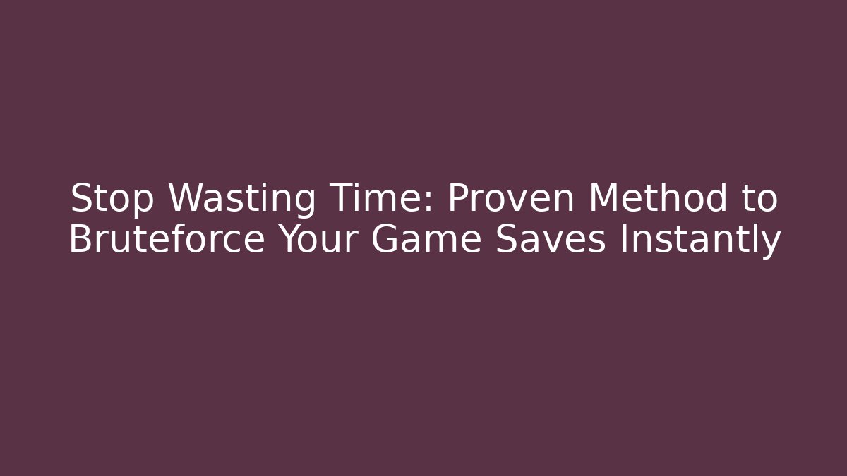 Stop Wasting Time: Proven Method to Bruteforce Your Game Saves Instantly