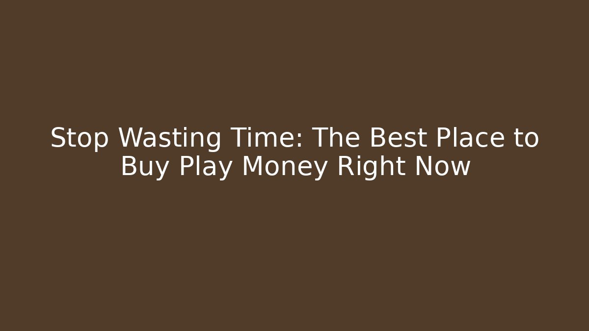 Stop Wasting Time: The Best Place to Buy Play Money Right Now