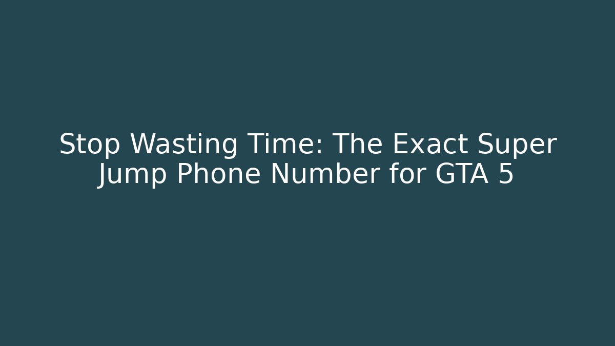 Stop Wasting Time: The Exact Super Jump Phone Number for GTA 5