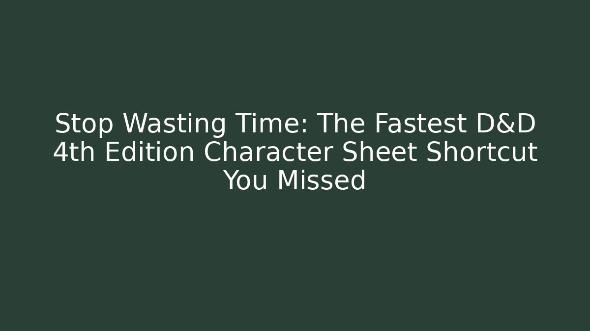 Stop Wasting Time: The Fastest D&D 4th Edition Character Sheet Shortcut You Missed