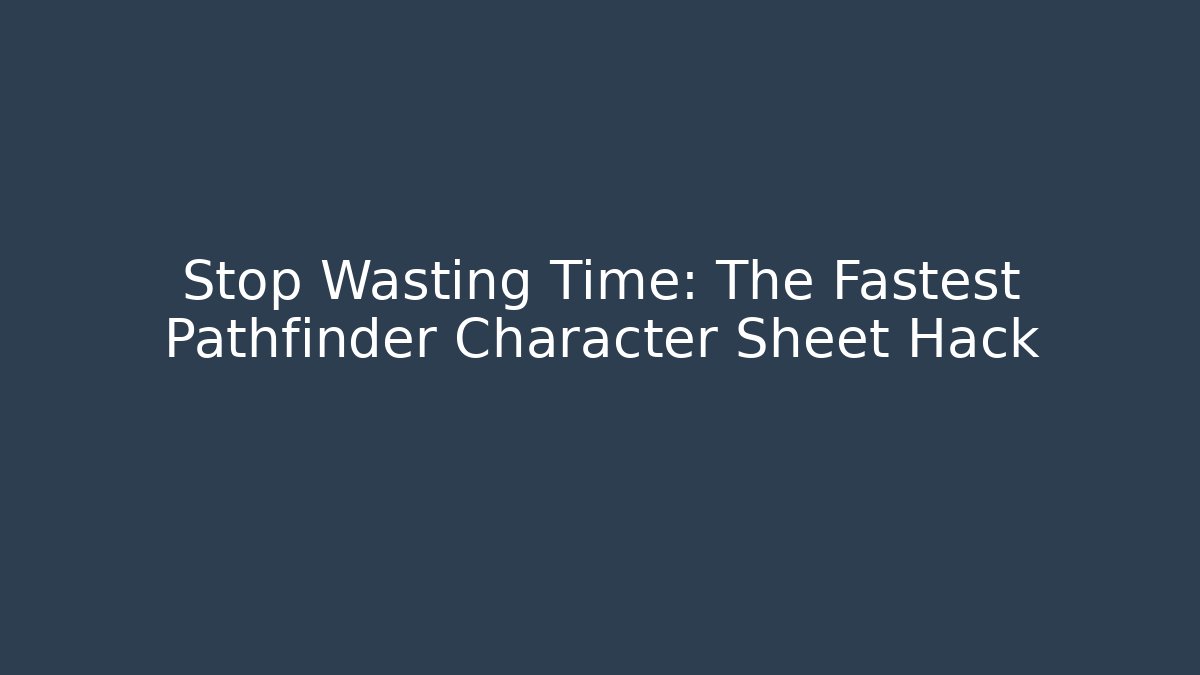 Stop Wasting Time: The Fastest Pathfinder Character Sheet Hack - Create More Assets