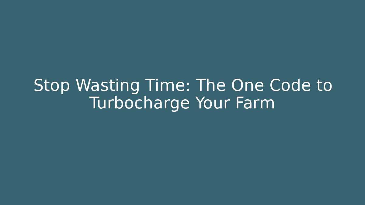 Stop Wasting Time: The One Code to Turbocharge Your Farm - Create More Assets