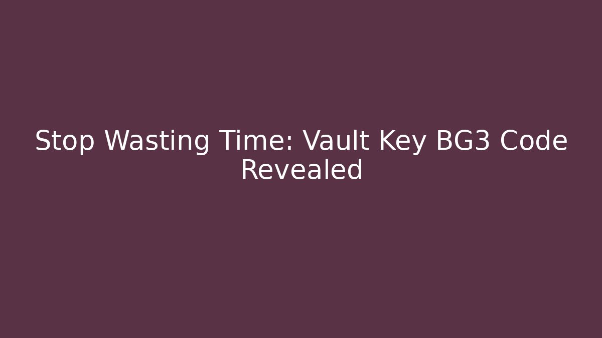 Stop Wasting Time: Vault Key BG3 Code Revealed - Create More Assets