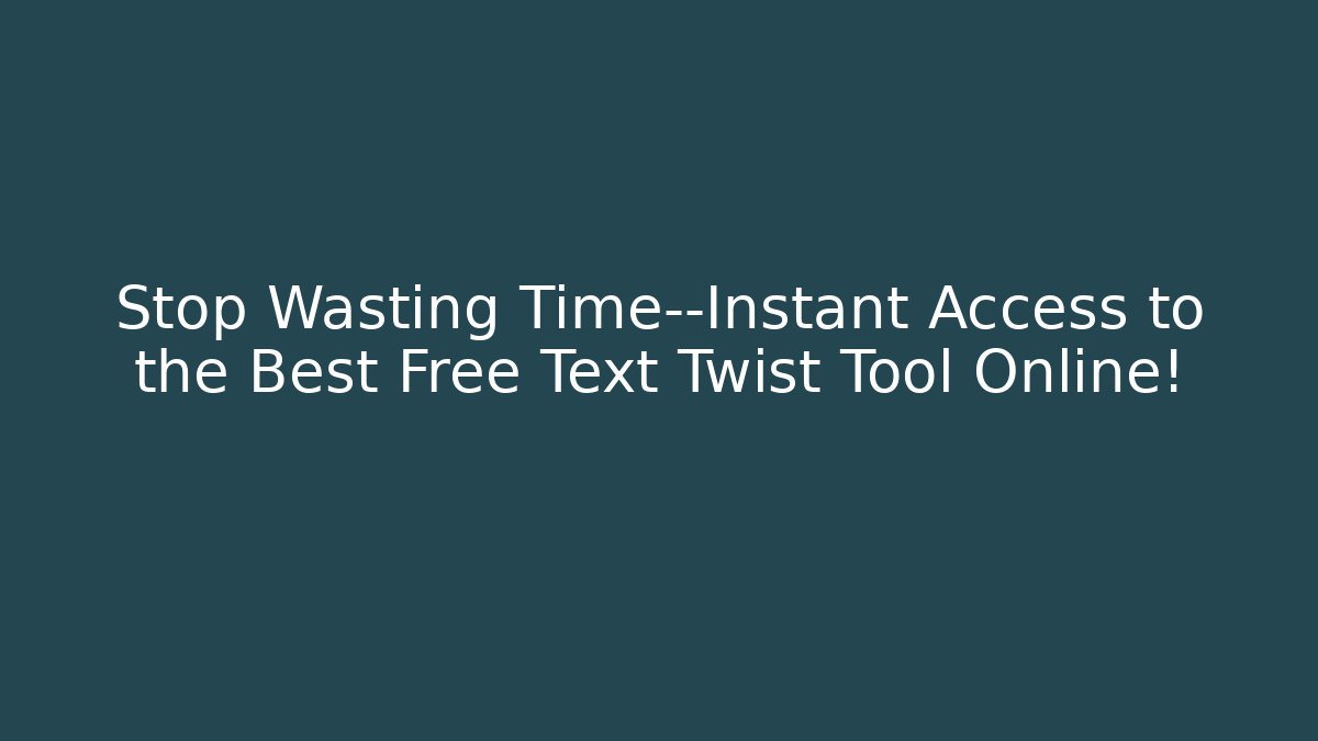 Stop Wasting Time—Instant Access to the Best Free Text Twist Tool Online!
