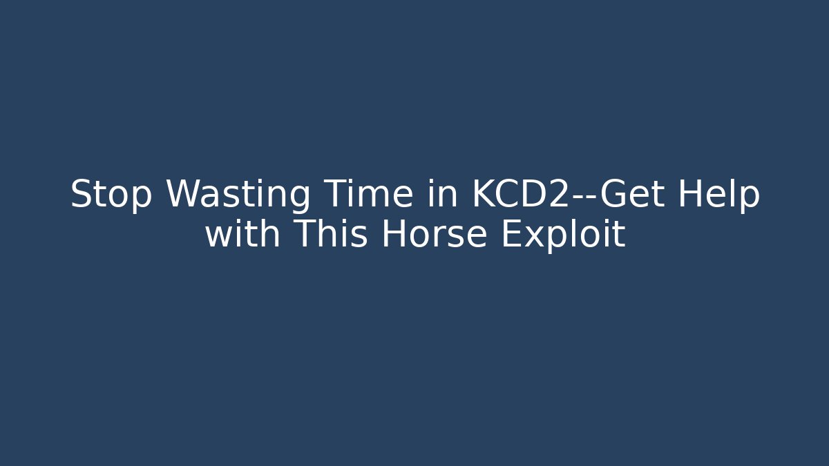 Stop Wasting Time in KCD2—Get Help with This Horse Exploit - Create More Assets