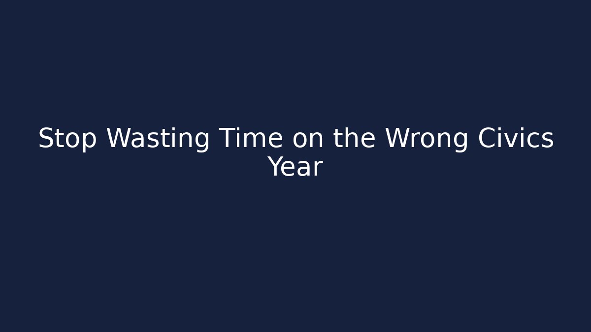 Stop Wasting Time on the Wrong Civics Year