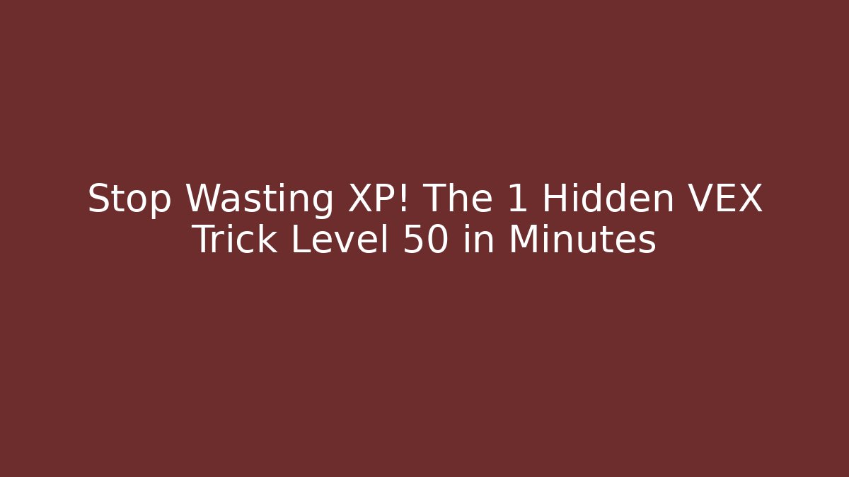 Stop Wasting XP! The 1 Hidden VEX Trick Level 50 in Minutes