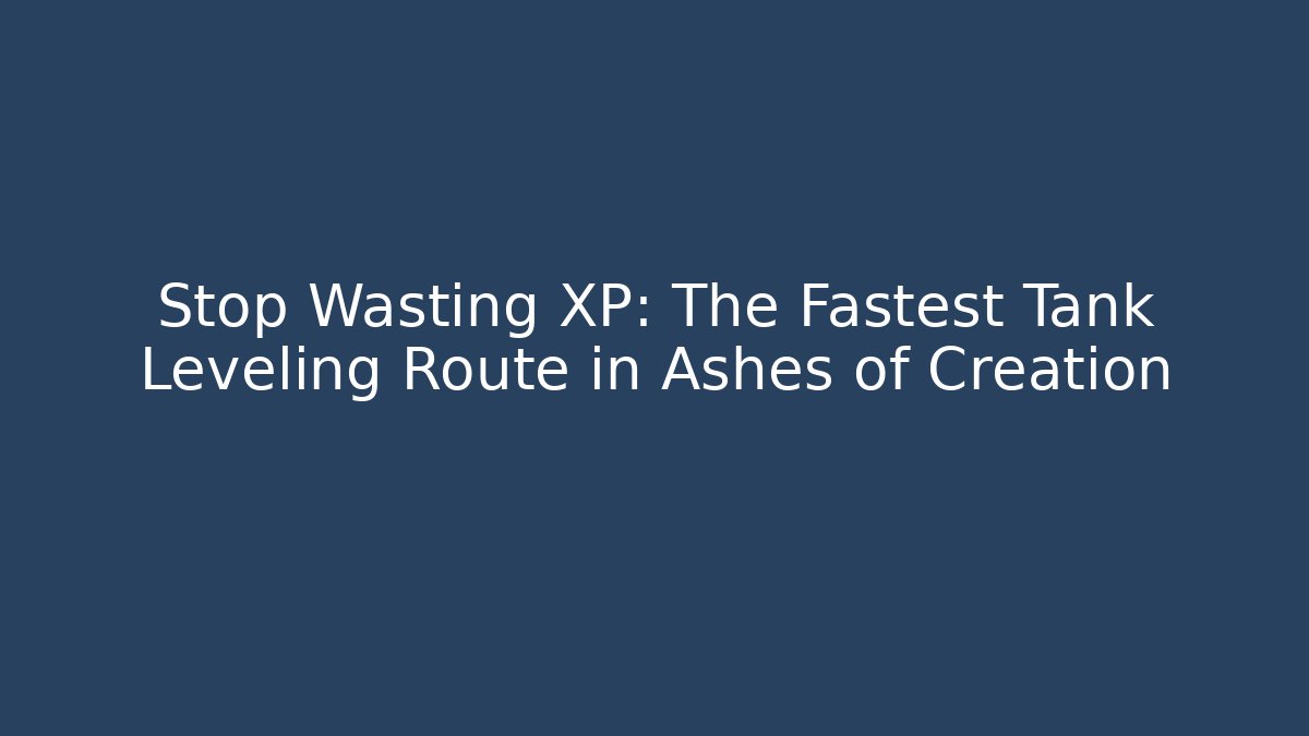 Stop Wasting XP: The Fastest Tank Leveling Route in Ashes of Creation