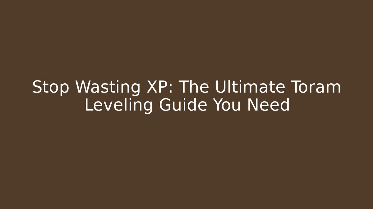 Stop Wasting XP: The Ultimate Toram Leveling Guide You Need - Create More Assets