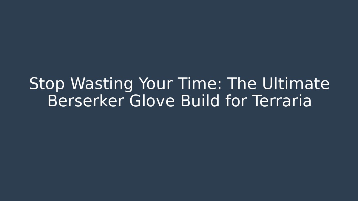 Stop Wasting Your Time: The Ultimate Berserker Glove Build for Terraria