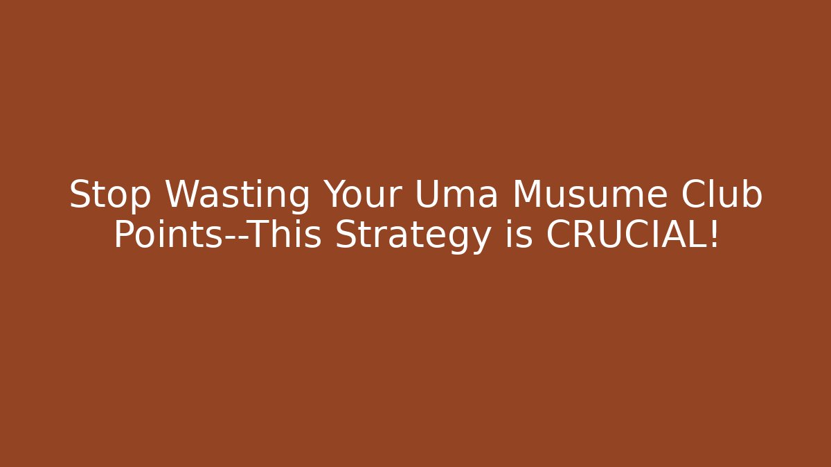 Stop Wasting Your Uma Musume Club Points—This Strategy is CRUCIAL!