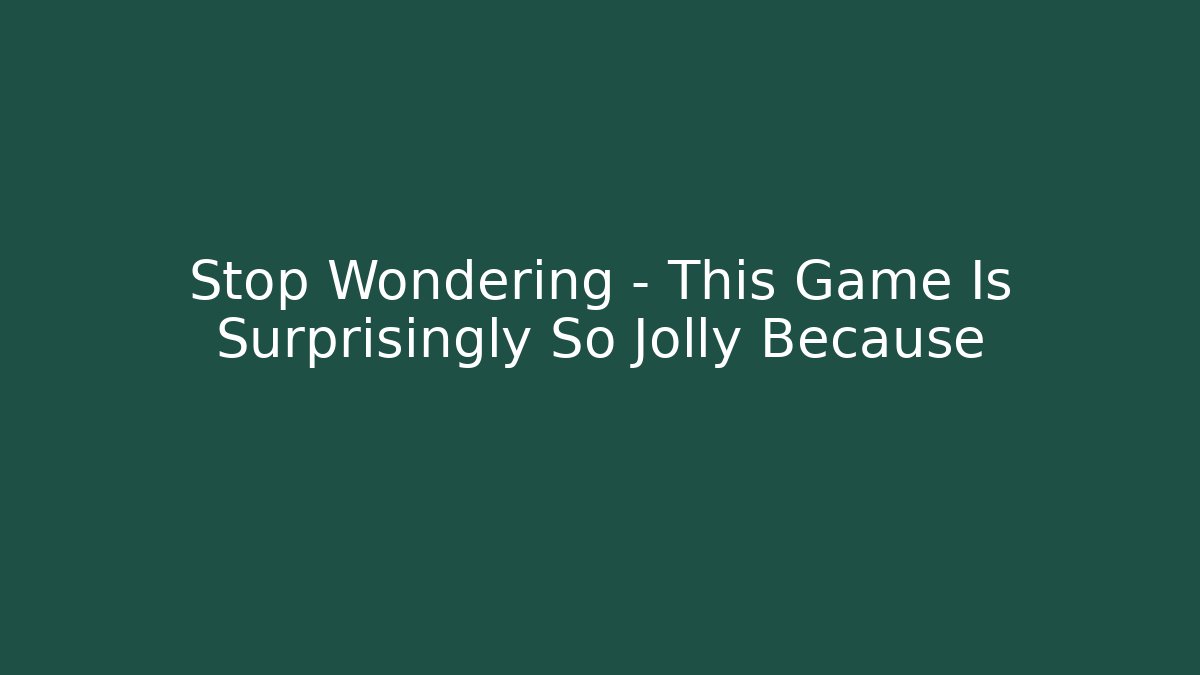 Stop Wondering – This Game Is Surprisingly So Jolly Because - Create More Assets