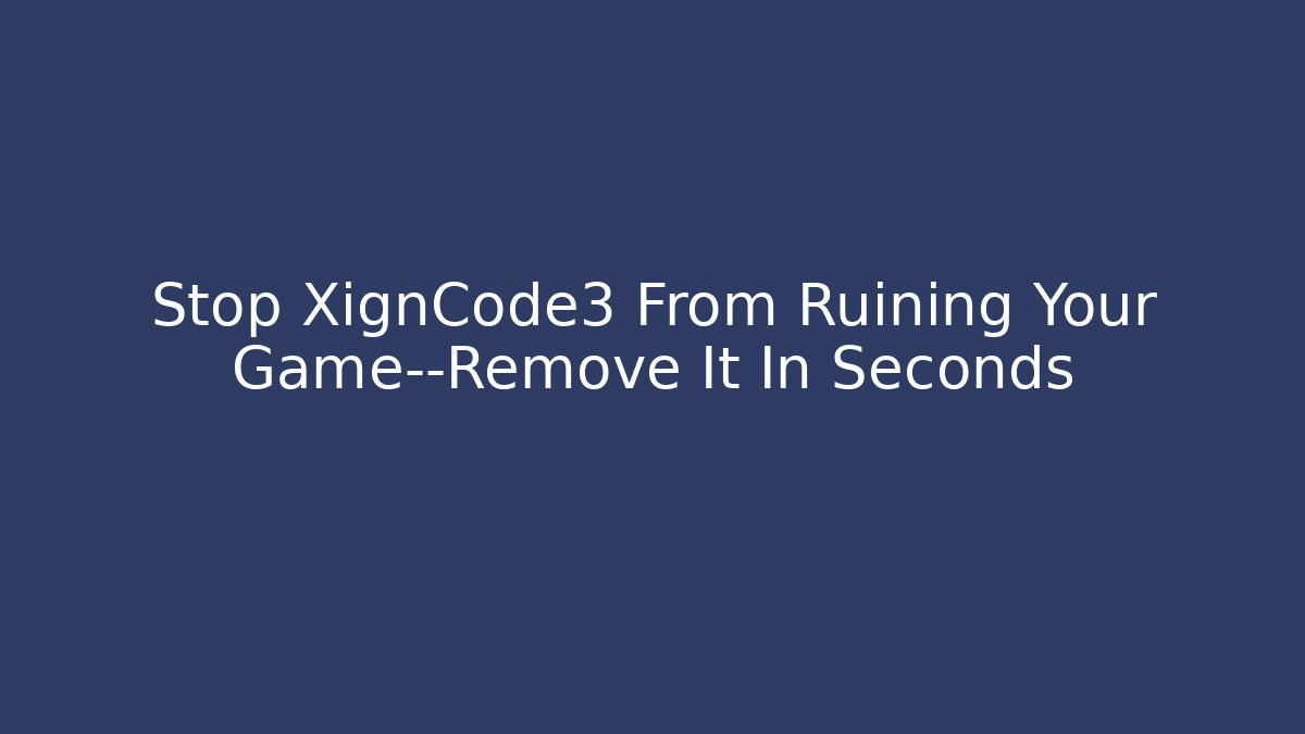 Stop XignCode3 From Ruining Your Game—Remove It In Seconds