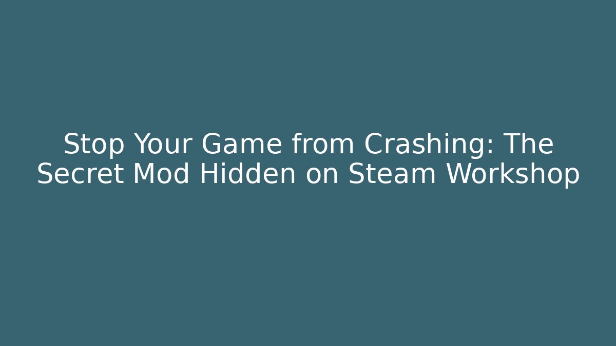 Stop Your Game from Crashing: The Secret Mod Hidden on Steam Workshop