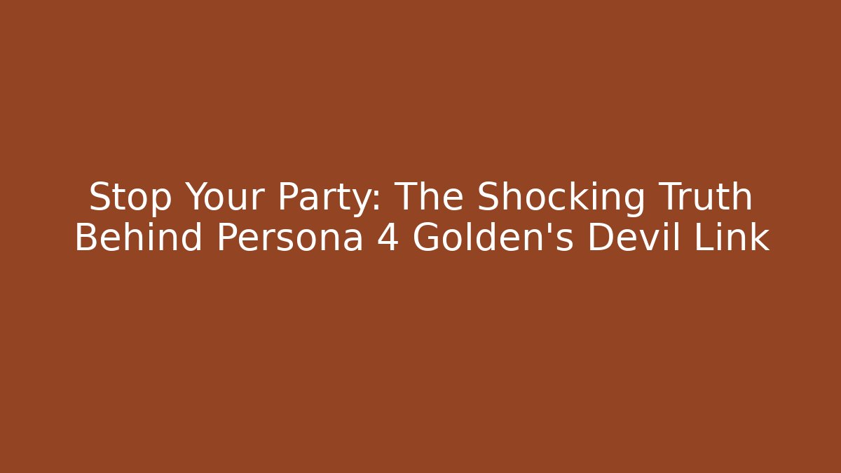Stop Your Party: The Shocking Truth Behind Persona 4 Golden's Devil Link