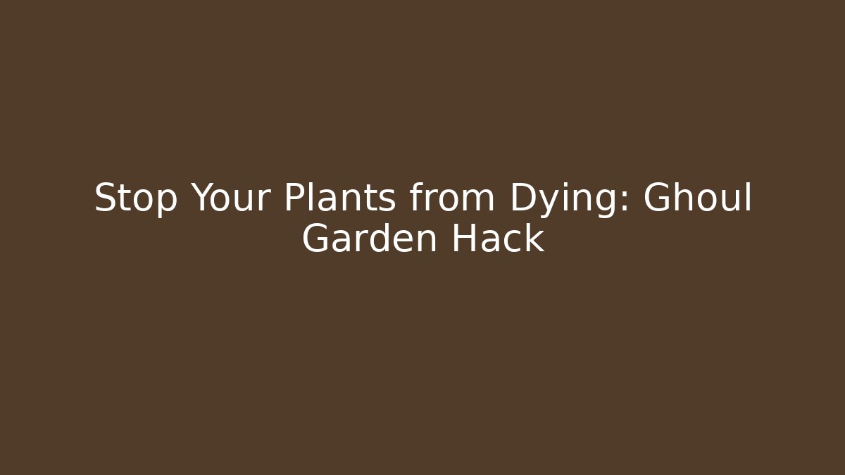 Stop Your Plants from Dying: Ghoul Garden Hack