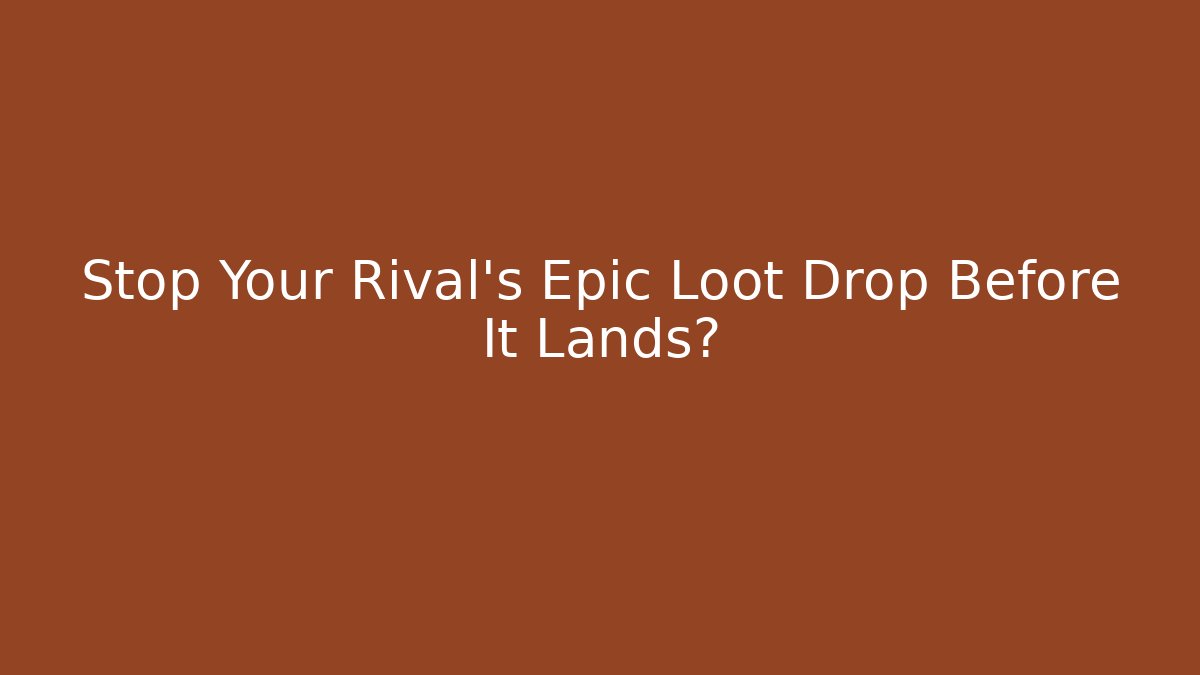 Stop Your Rival's Epic Loot Drop Before It Lands?