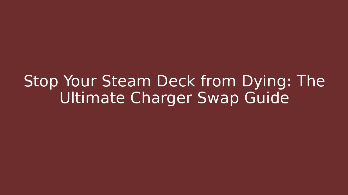 Stop Your Steam Deck from Dying: The Ultimate Charger Swap Guide - Create More Assets