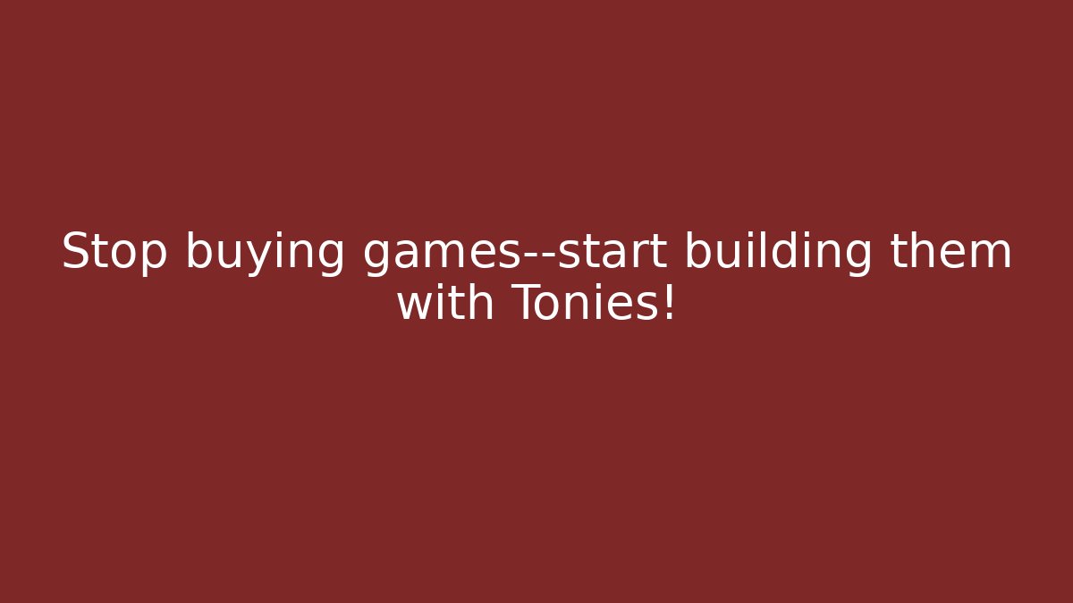 Stop buying games—start building them with Tonies!