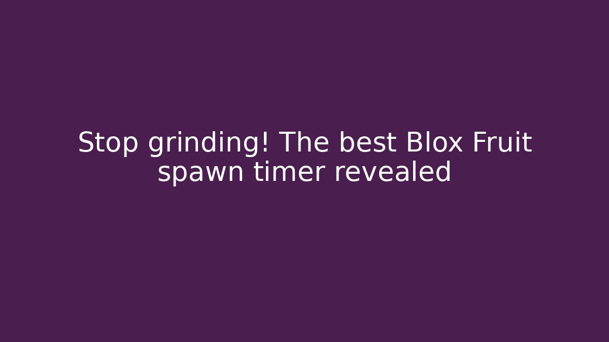 Stop grinding! The best Blox Fruit spawn timer revealed