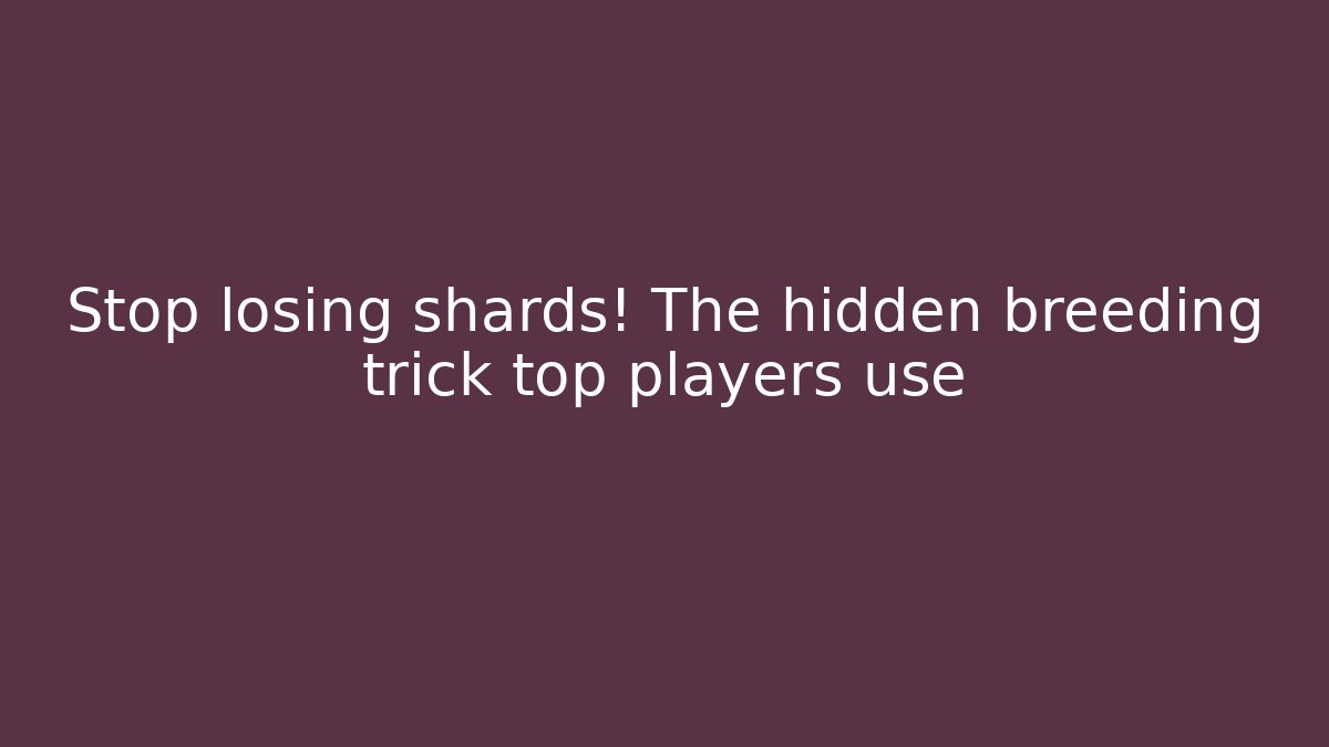 Stop losing shards! The hidden breeding trick top players use