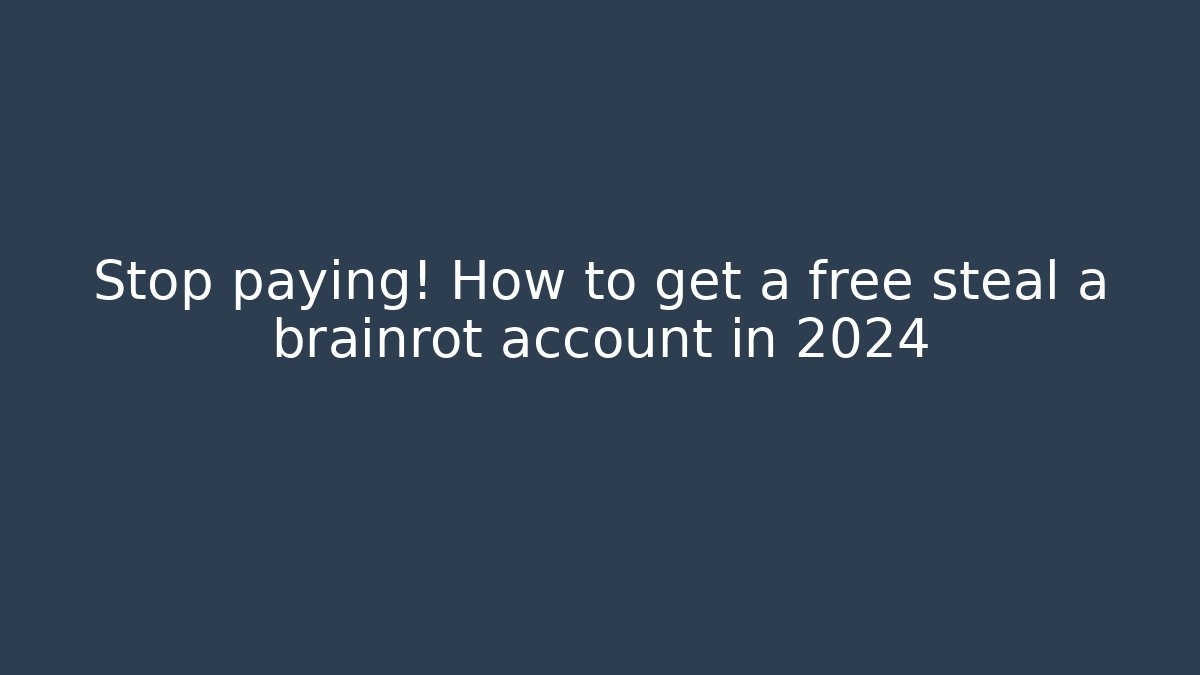 Stop paying! How to get a free steal a brainrot account in 2024