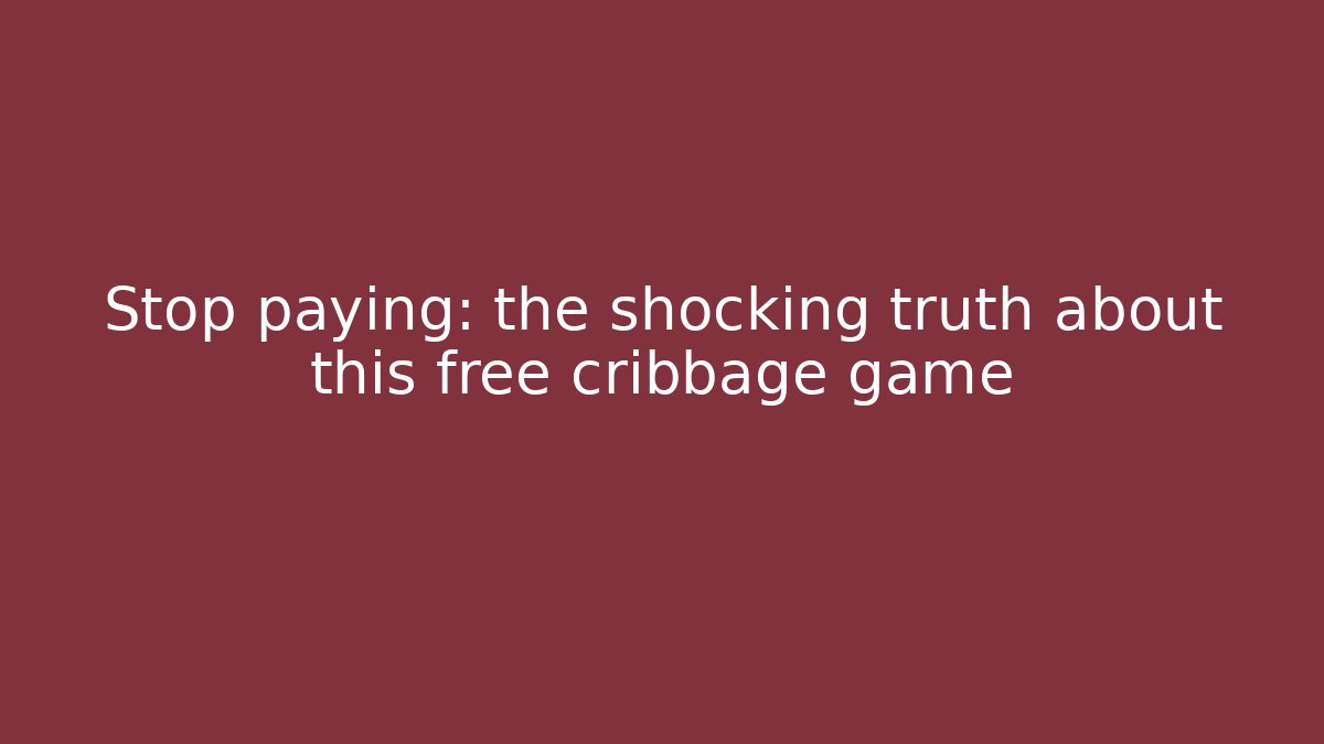 Stop paying: the shocking truth about this free cribbage game