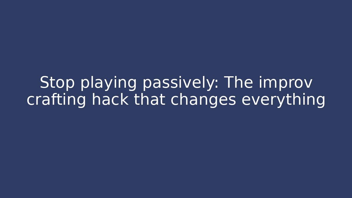 Stop playing passively: The improv crafting hack that changes everything - Create More Assets