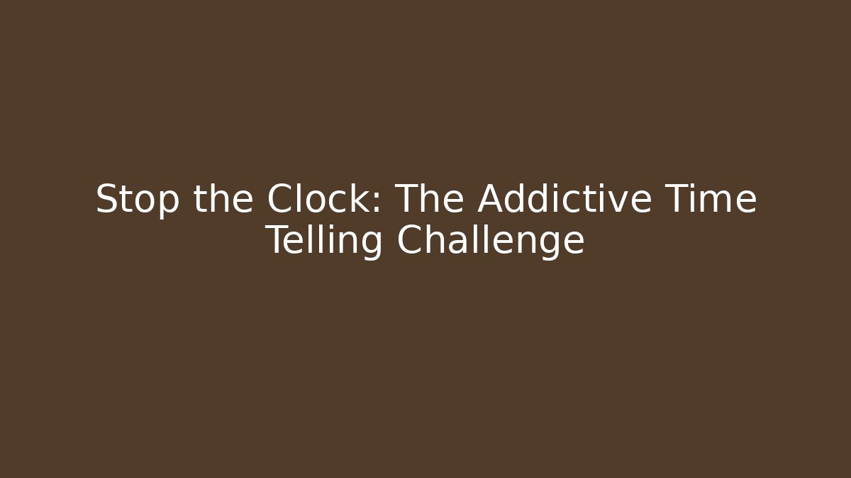 Stop the Clock: The Addictive Time Telling Challenge