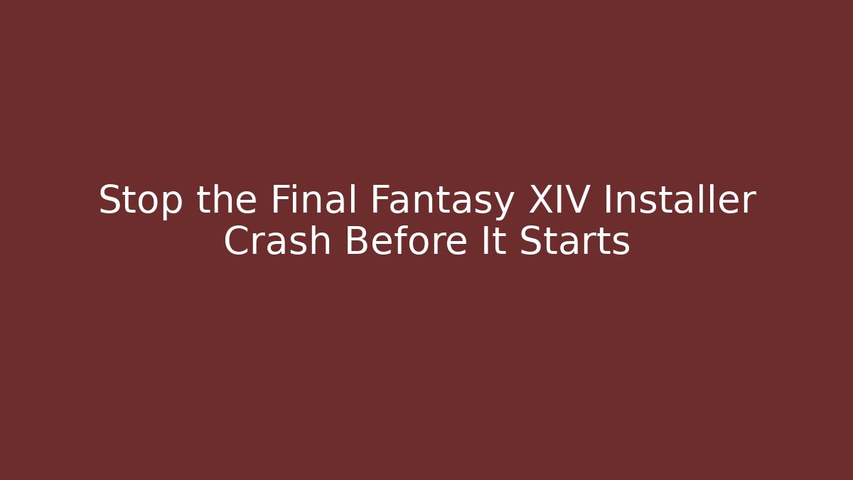 Stop the Final Fantasy XIV Installer Crash Before It Starts - Create More Assets
