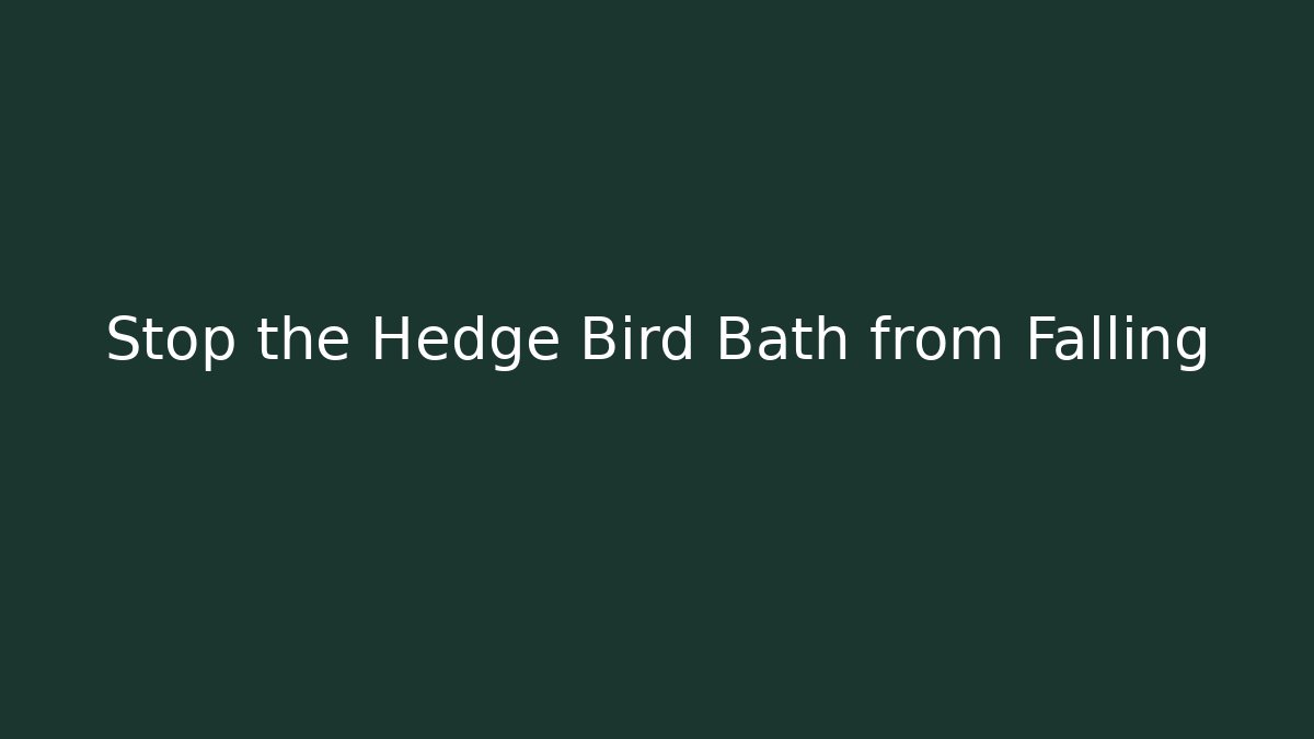 Stop the Hedge Bird Bath from Falling - Create More Assets