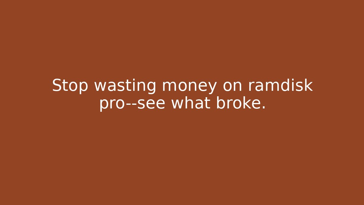Stop wasting money on ramdisk pro—see what broke.