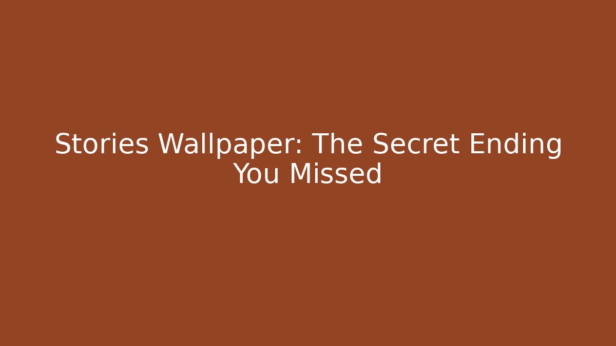 Stories Wallpaper: The Secret Ending You Missed