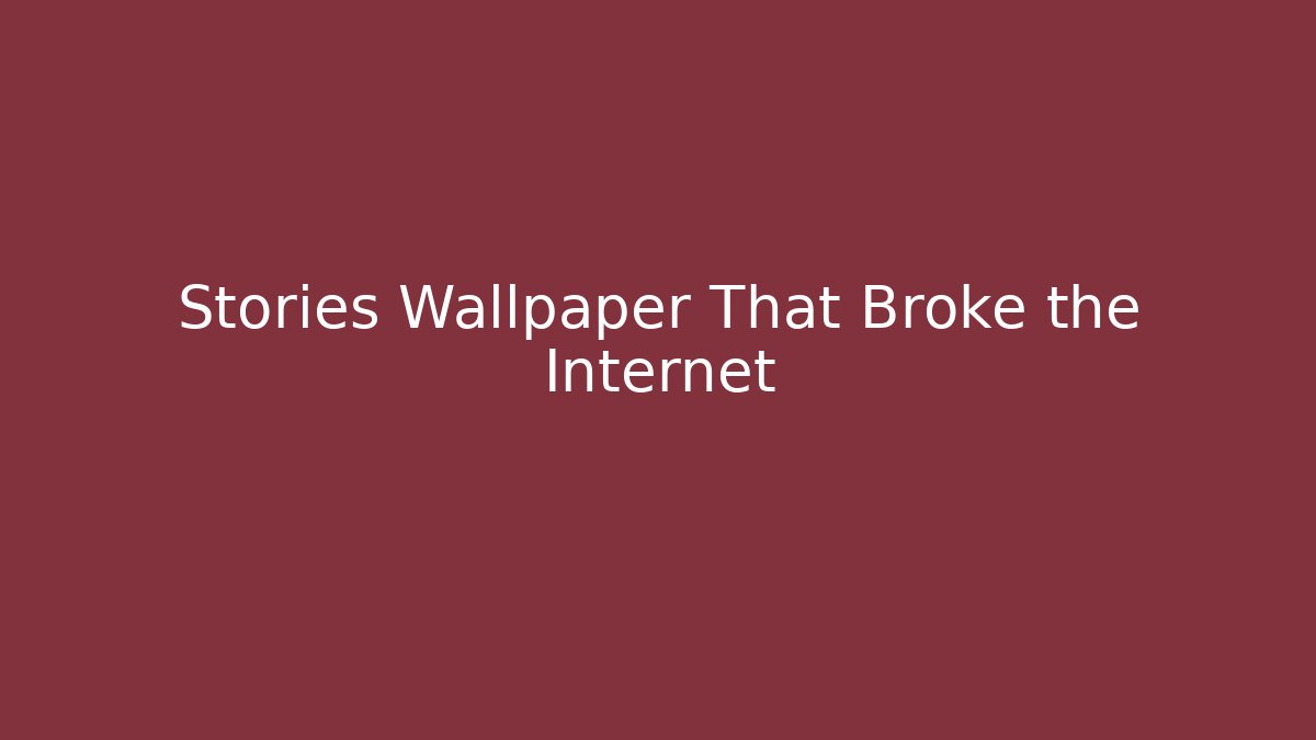 Stories Wallpaper That Broke the Internet