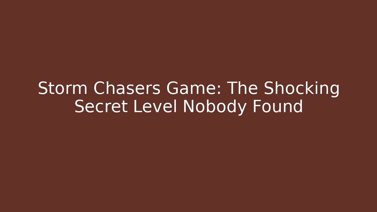 Storm Chasers Game: The Shocking Secret Level Nobody Found